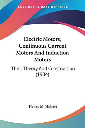 Electric Motors, Continuous Current Motors And Induction Motors: Their Theory And Construction (1904)