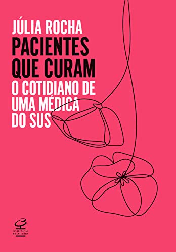 Pacientes que curam: O cotidiano de uma médica do SUS - Rocha, Julia