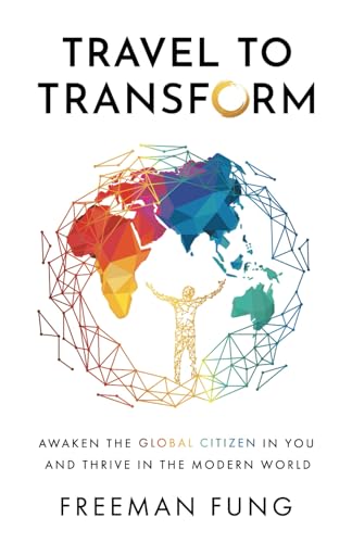 Travel to Transform: Awaken the Global Citizen in You and Thrive in the Modern World Paperback – Nov. 30 2022