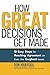 How Great Decisions Get Made: 10 Easy Steps for Reaching Agreement on Even the Toughest Issues