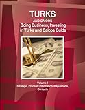  Turks and Caicos: Doing Business, Investing in Turks and Caicos Guide Volume 1 Strategic, Practical Information, Regulations, Contacts (World Business and Investment Library)