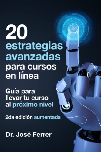 20 estrategias avanzadas para cursos en línea: Guía para llevar tu curso al próximo nivel (Serie: Todo lo que necesitas saber para crear cursos y ... a distancia (en línea) de manera efectiva)