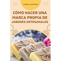 Tapa Para Jabon Liquido Cómo empezar una marca propia de jabones artesanales: Cómo diseñar un plan de negocios y recetas de jabones líquidos, sólidos, bombas y sales de baño