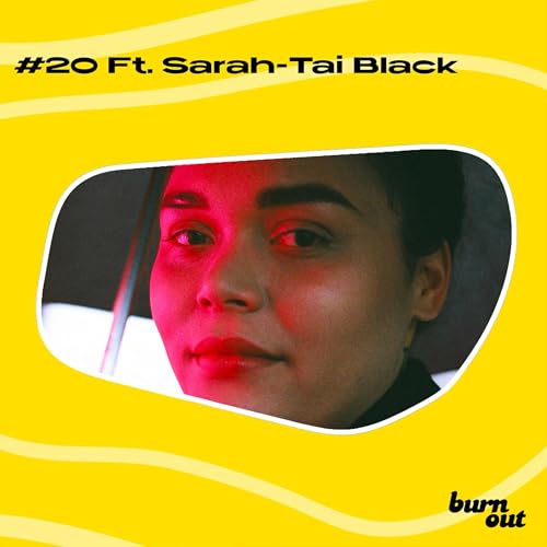 BURN OUT #20: FT. SARAH TAI BLACK