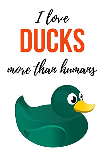 I Love Ducks More Than Humans: Funny Notebook / Journal / Diary / Notepad, Duck Gifts For Duck Lovers (Lined, 6" x 9")