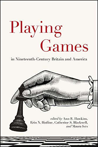 Playing Games in Nineteenth-Century Britain and America (SUNY series, Studies in the Long Nineteenth Century)