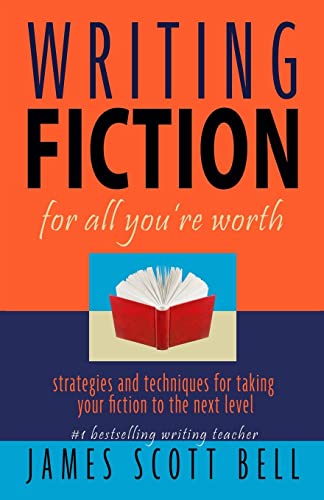 Writing Fiction for All You're Worth Strategies and Techniques for