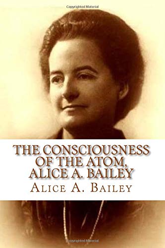 The Consciousness of the Atom, Alice A. Bailey