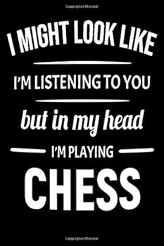 I Might Look Like I'm Listening to You, but in My Head I'm Playing CHESS! : Chess Scorebook Score Tracker Notebook and Journal Book - Track Your Games with This Portable Score Sheet Book! Funny Chess