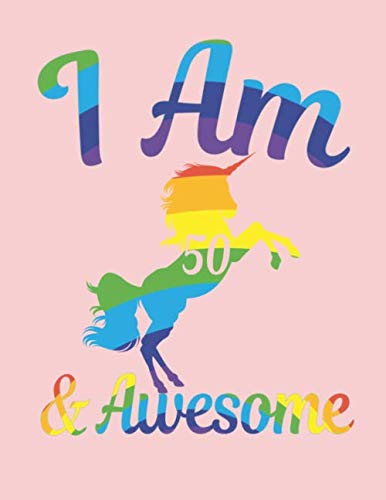 Unicorns I am 50 and Awesome 50 years old Birthday Notebooks Journals gifts for Women & Men who are 50 and like rainbows, pink, Writing & Note Taking ... Book, Composition notebook, Journal or Diary