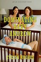 Dominating Baby Andrew: An ABDL/Femdom nappy story B0FST3KQM8 Book Cover