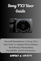 Sony FX3 User Guide: Beyond Boundaries A Deep Dive into Sony's Compact Powerhouse, Redefining Filmmaking Portability and Performance B0F66F73LP Book Cover