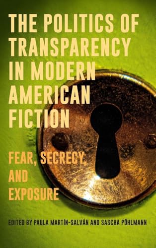 Buy The Politics of Transparency in Modern American Fiction: Fear, Secrecy, and Exposure: 25 (European Studies in North American Literature and Culture, 25) — BookShops.in