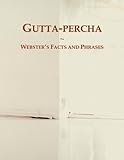  Gutta-percha: Webster\'s Facts and Phrases