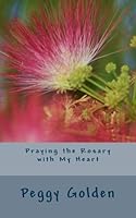 Praying the Rosary with My Heart 1478223405 Book Cover