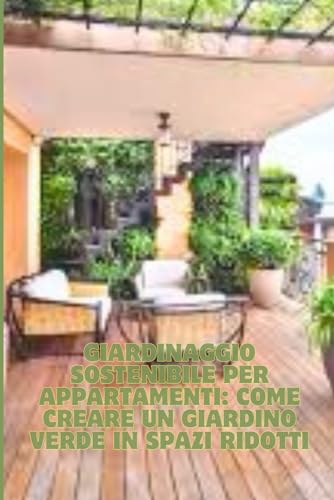 Giardinaggio Sostenibile per Appartamenti: Come Creare un Giardino Verde in Spazi Ridotti