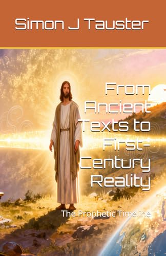 From Ancient Texts to First-Century Reality: The Prophetic Timeline