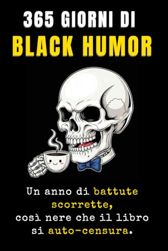 365 GIORNI DI BLACK HUMOR: Un anno di battute scorrette, così nere che il libro si auto-censura.