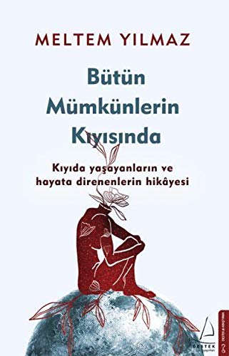 Bütün Mümkünlerin Kiyisinda: Kiyida yasayanlarin ve hayata direnenlerin hikayesi: K?y?da Ya?ayanlar?n ve Hayata Direnenlerin Hikayesi