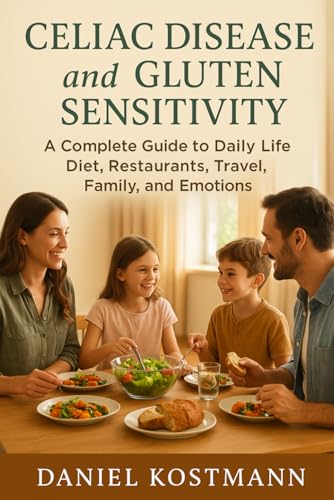 Celiac Disease and Gluten Sensitivity: A Complete Guide to Daily Life: Diet, Restaurants, Travel, Family, and Emotions