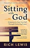 Sitting with God: A Journey to Your True Self Through Centering Prayer