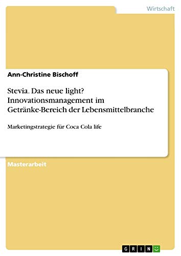 Stevia. Das neue light? Innovationsmanagement im Getränke-Bereich der Lebensmittelbranche: Marketingstrategie für Coca Cola life (German Edition)