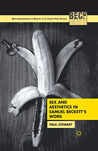 Sex and Aesthetics in Samuel Beckett's Work (New Interpretations of Beckett in the Twenty-First Century)