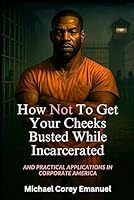 How Not To Get Your Cheeks Busted While Incarcerated: And Practical Applications In Corporate America B0F5QLFVKY Book Cover