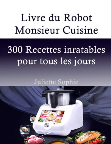 Livre du Robot Monsieur Cuisine: 300 Recettes inratables pour tous les jours