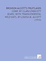 Bronson Alcott's Fruitlands: Comp. By Clara Endicott Sears; With Transcendental Wild Oats, By Louisa M. Alcott (1915) 1112157301 Book Cover