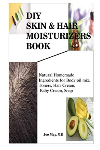 DIY SKIN & HAIR MOISTURIZERS: Natural Homemade Ingredients for Body oil mix, Toners, Hair Cream, Baby Cream, Soap