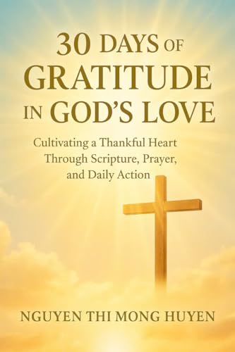 30 DAYS OF GRATITUDE IN GOD’S LOVE: Cultivating a Thankful