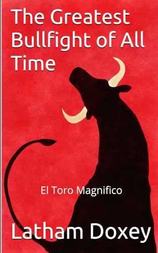 The Greatest Bullfight of All Time: A short story about Bullfighting