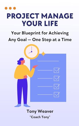 Project Manage Your Life: Your Blueprint for Achieving Any Goal — One Step at a Time