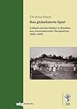Das globalisierte Spiel: Fußball und Identitäten in Brasilien aus transnationaler Perspektive, 1894–1930 (Historamericana)