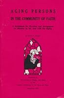 Aging persons in the community of faith: A guidebook for churches and synagogues on ministry to, for, and with the aging B0006W7M62 Book Cover
