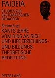 Kants Lehre vom Ding an sich und ihre erziehungs- und bildungstheoretische Bedeutung: Dissertationsschrift (Paideia - Studien zur systematischen Pädagogik)