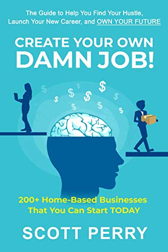 Create Your Own Damn Job!: 200+ Home-Based Businesses That You Can Start TODAY