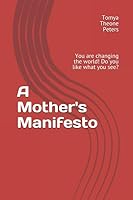 A Mothers Manifesto : You'er Changing the World! Do You Like What You See? 1983255726 Book Cover