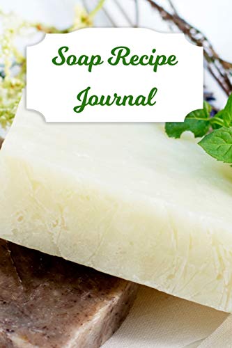 Soap Recipe Journal: Blank Soap Ingredient Recording Notebook for Soapmaker's Personal Handmade 120