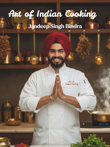 Art Of Indian Cooking - 65 Recipes of Spices, Stories & Soul: 65 Authentic Recipes from Street Food to Royal Cuisine - Master Indian Cooking with Restaurant Secrets and...