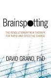 Brainspotting: The Revolutionary New Therapy for Rapid and Effective Change