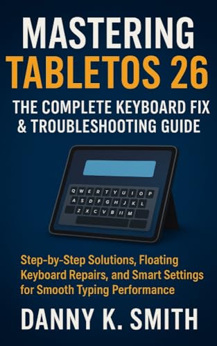Mastering TabletOS 26: The Complete Keyboard Fix & Troubleshooting Guide: Step-by-Step Solutions, Floating Keyboard Repairs, and Smart Settings for Smooth Typing Performance