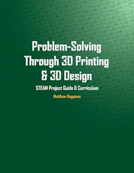 Paperback Problem-Solving through 3D Printing & 3D Design: STEAM Project Guide & Curriculum Book