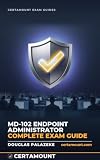MD-102 Endpoint Administrator Complete Exam Guide: Microsoft Intune, Windows Autopilot, compliance policies, app protection, and device security