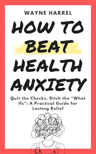 How To Beat Health Anxiety: Quit the Checks, Ditch the