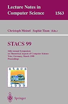 STACS 99: 16th Annual Symposium on Theoretical Aspects of Computer Science, Trier, Germany, March 4-6, 1999 Proceedings (Lecture Notes in Computer Science)