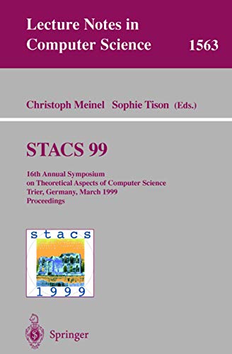 STACS 99: 16th Annual Symposium on Theoretical Aspects of Computer Science, Trier, Germany, March 4-6, 1999 Proceedings (Lecture Notes in Computer Science, 1563)