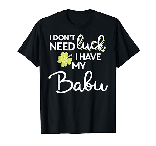 I Don't Need Luck I have my Babu Shirt St Patrick Camiseta