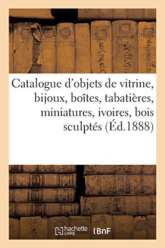 Catalogue d'Objets de Vitrine, Bijoux, Boîtes, Tabatières, Miniatures, Ivoires, Bois Sculptés, Fers (French Edition)